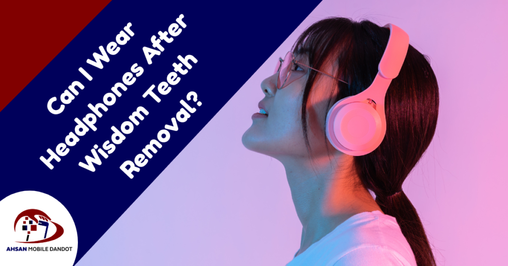 can I wear headphones after wisdom teeth removal