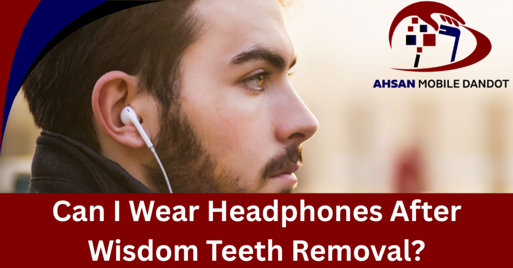 Can I Wear Headphones After Wisdom Teeth Removal