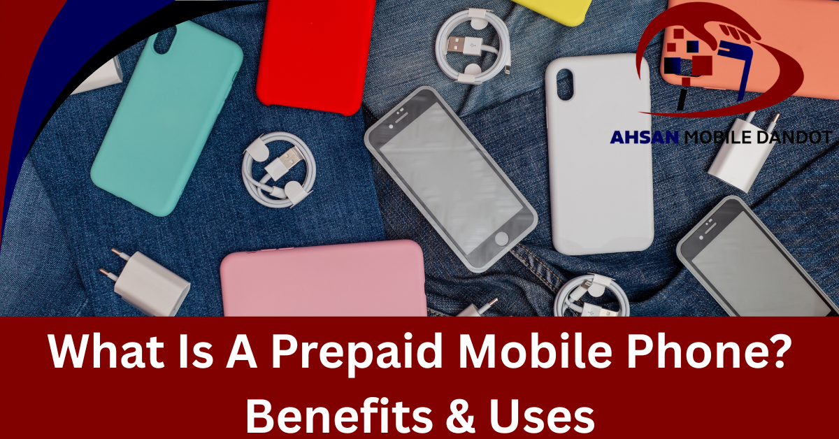 What Is A Prepaid Mobile Phone? Benefits & Uses