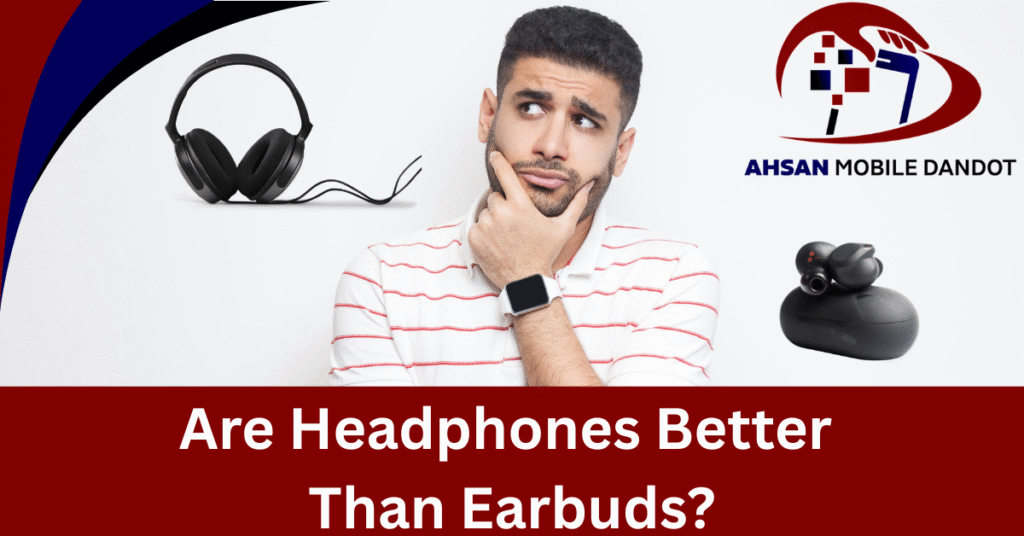 Are Headphones Better Than Earbuds?