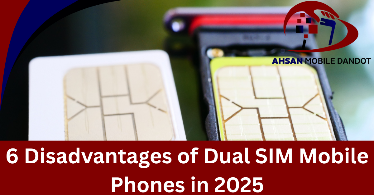 6 Disadvantages of Dual SIM Mobile Phones in 2025